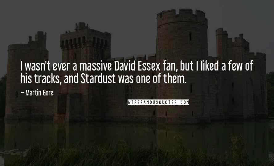 Martin Gore Quotes: I wasn't ever a massive David Essex fan, but I liked a few of his tracks, and Stardust was one of them.