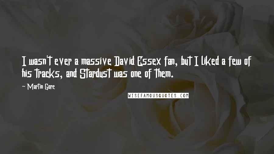 Martin Gore Quotes: I wasn't ever a massive David Essex fan, but I liked a few of his tracks, and Stardust was one of them.