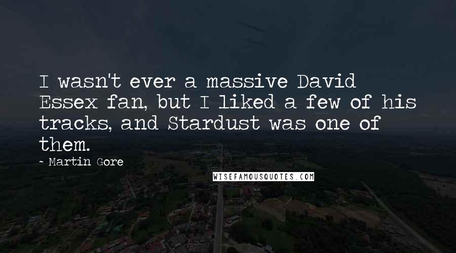 Martin Gore Quotes: I wasn't ever a massive David Essex fan, but I liked a few of his tracks, and Stardust was one of them.