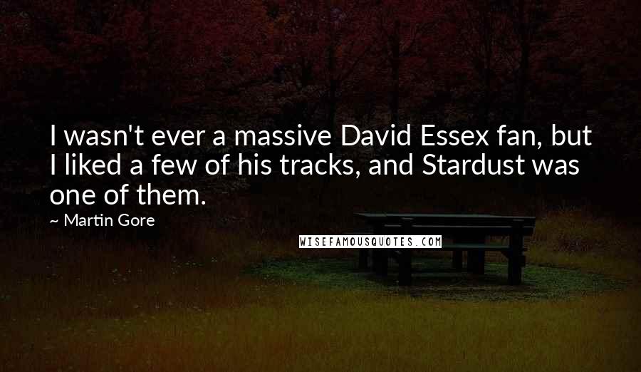 Martin Gore Quotes: I wasn't ever a massive David Essex fan, but I liked a few of his tracks, and Stardust was one of them.