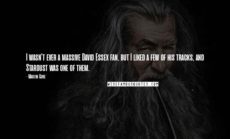 Martin Gore Quotes: I wasn't ever a massive David Essex fan, but I liked a few of his tracks, and Stardust was one of them.