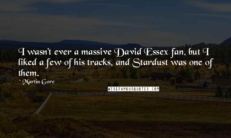 Martin Gore Quotes: I wasn't ever a massive David Essex fan, but I liked a few of his tracks, and Stardust was one of them.