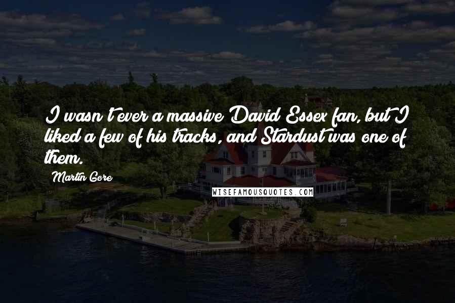 Martin Gore Quotes: I wasn't ever a massive David Essex fan, but I liked a few of his tracks, and Stardust was one of them.