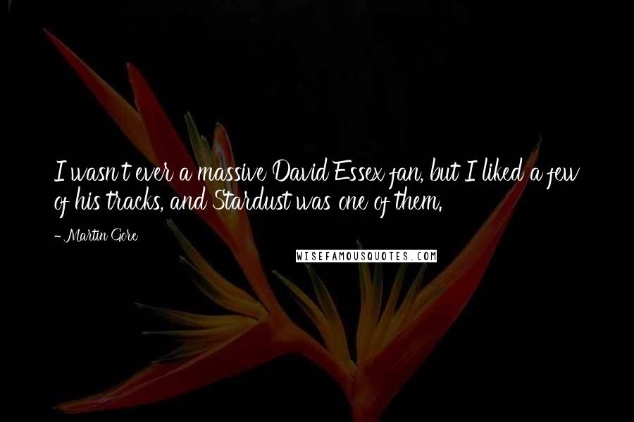 Martin Gore Quotes: I wasn't ever a massive David Essex fan, but I liked a few of his tracks, and Stardust was one of them.