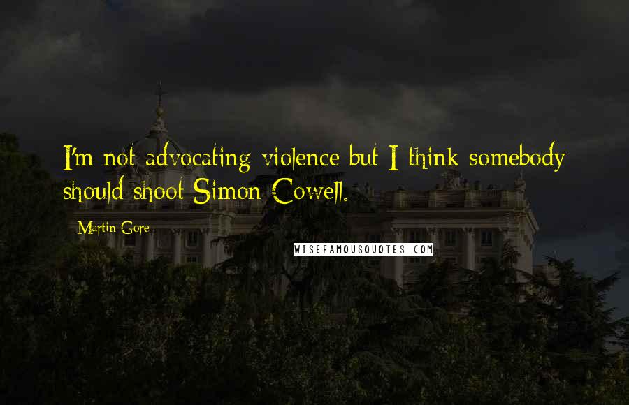 Martin Gore Quotes: I'm not advocating violence but I think somebody should shoot Simon Cowell.