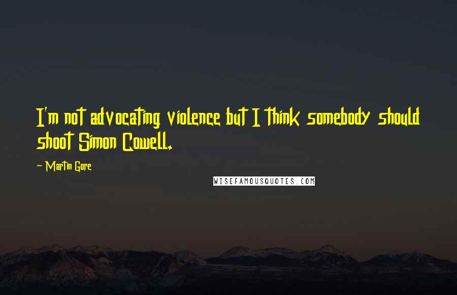 Martin Gore Quotes: I'm not advocating violence but I think somebody should shoot Simon Cowell.