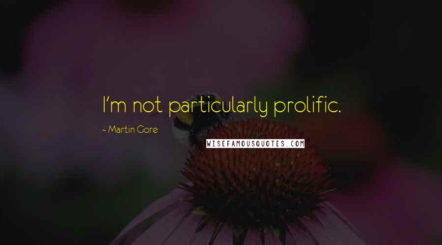 Martin Gore Quotes: I'm not particularly prolific.