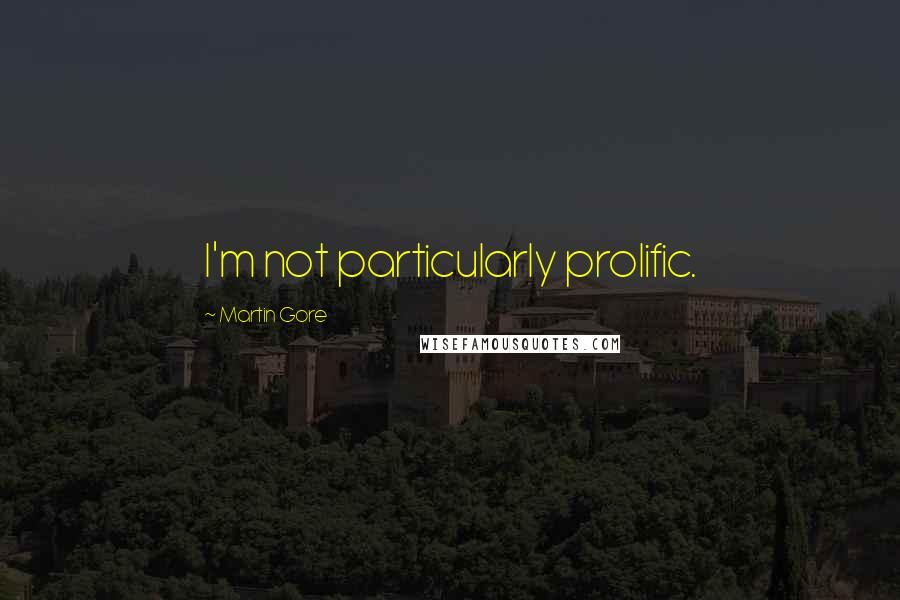 Martin Gore Quotes: I'm not particularly prolific.