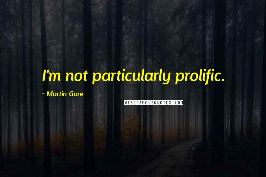 Martin Gore Quotes: I'm not particularly prolific.