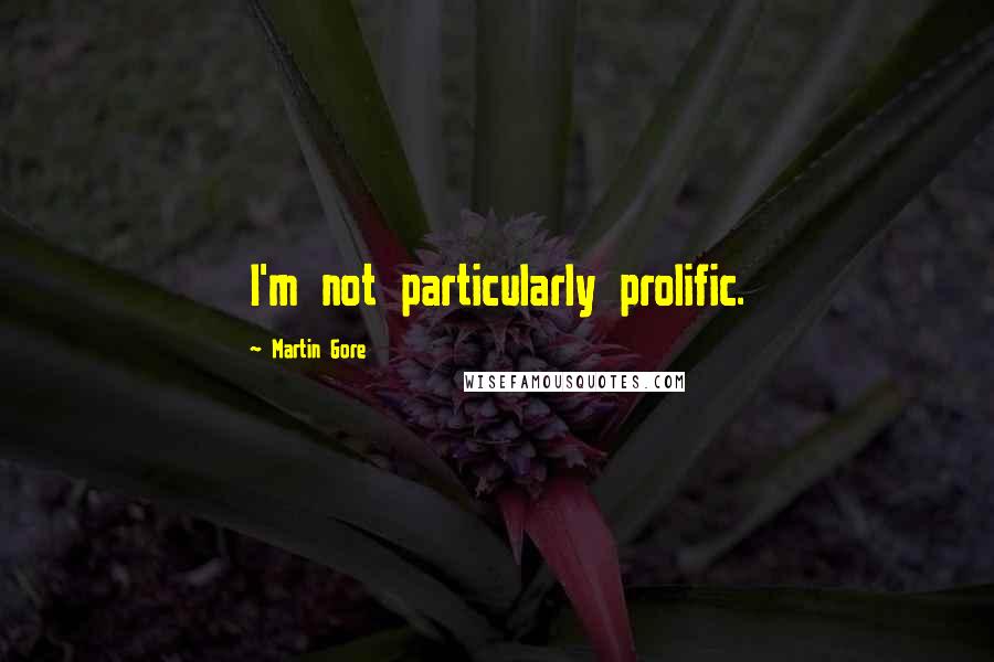 Martin Gore Quotes: I'm not particularly prolific.