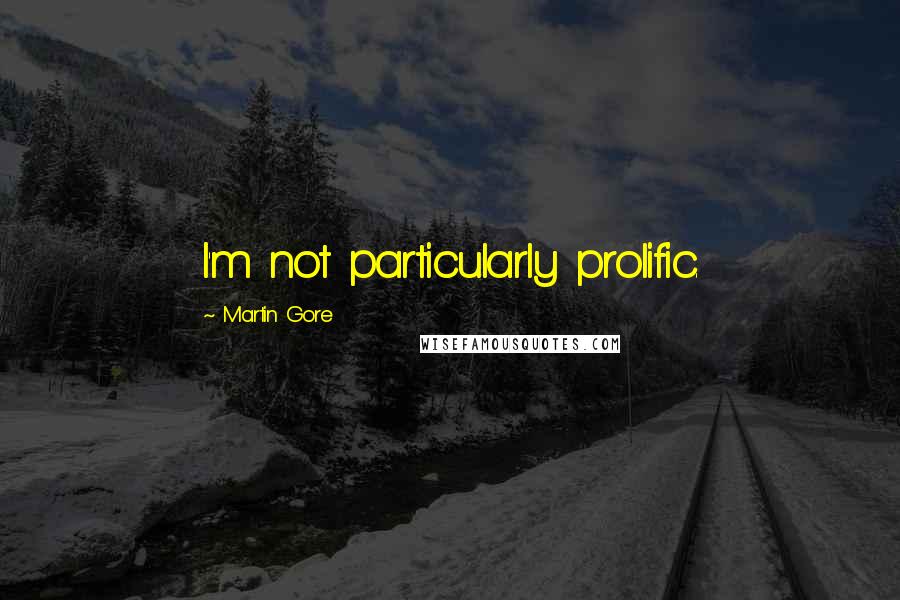 Martin Gore Quotes: I'm not particularly prolific.