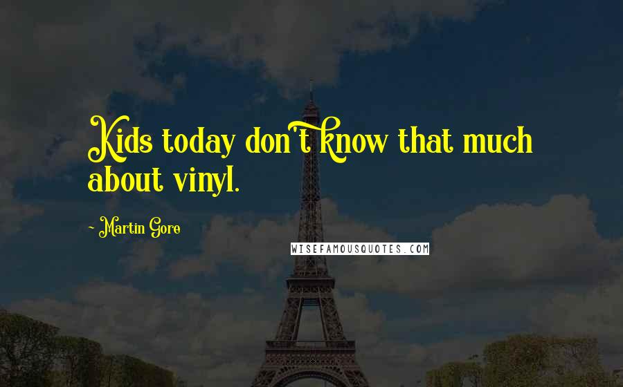 Martin Gore Quotes: Kids today don't know that much about vinyl.