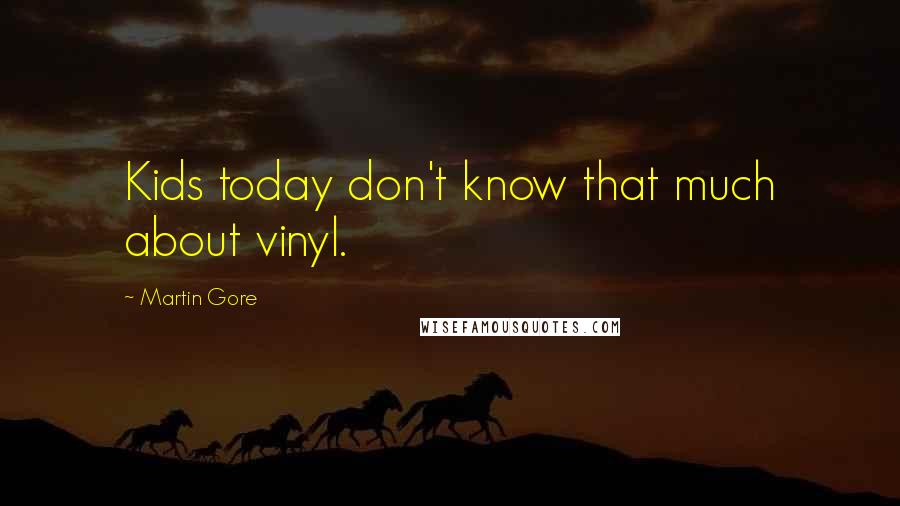 Martin Gore Quotes: Kids today don't know that much about vinyl.