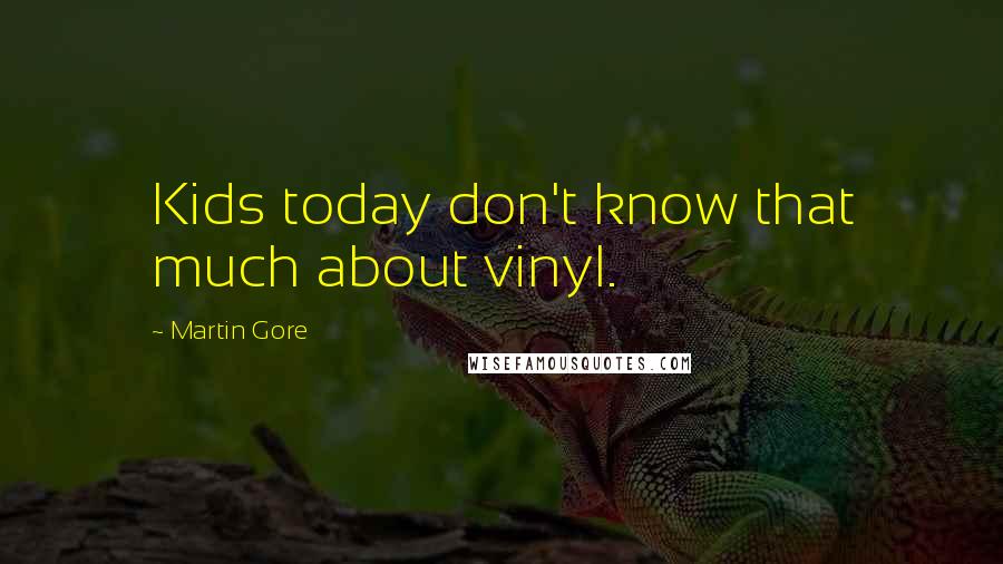 Martin Gore Quotes: Kids today don't know that much about vinyl.