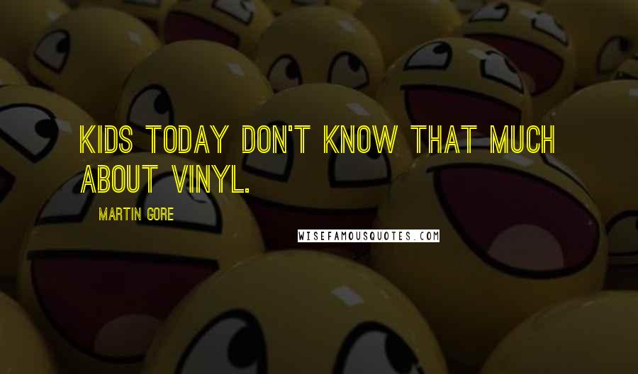 Martin Gore Quotes: Kids today don't know that much about vinyl.