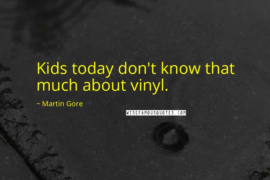 Martin Gore Quotes: Kids today don't know that much about vinyl.