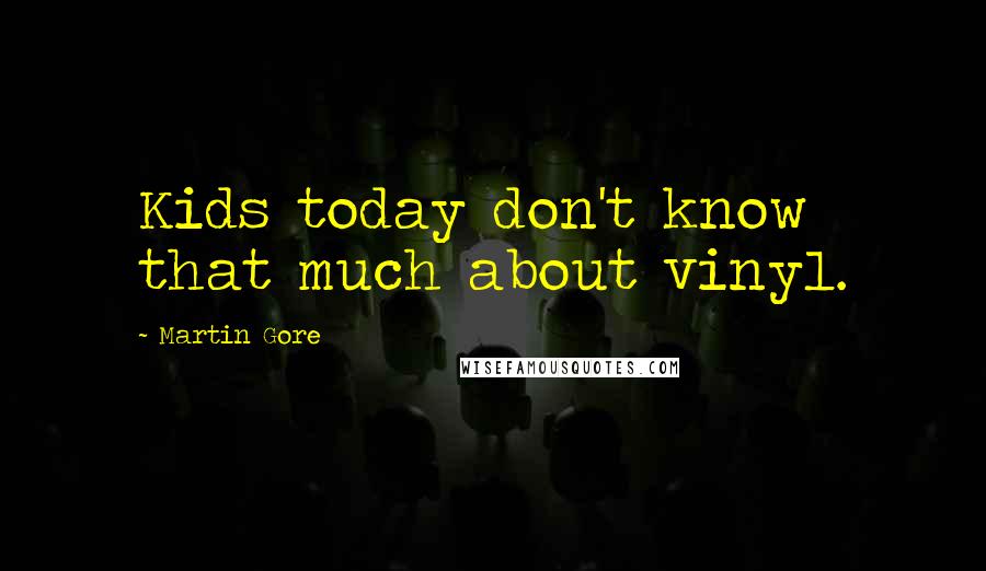 Martin Gore Quotes: Kids today don't know that much about vinyl.