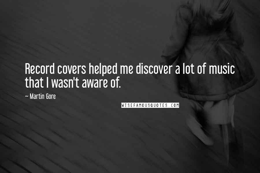 Martin Gore Quotes: Record covers helped me discover a lot of music that I wasn't aware of.