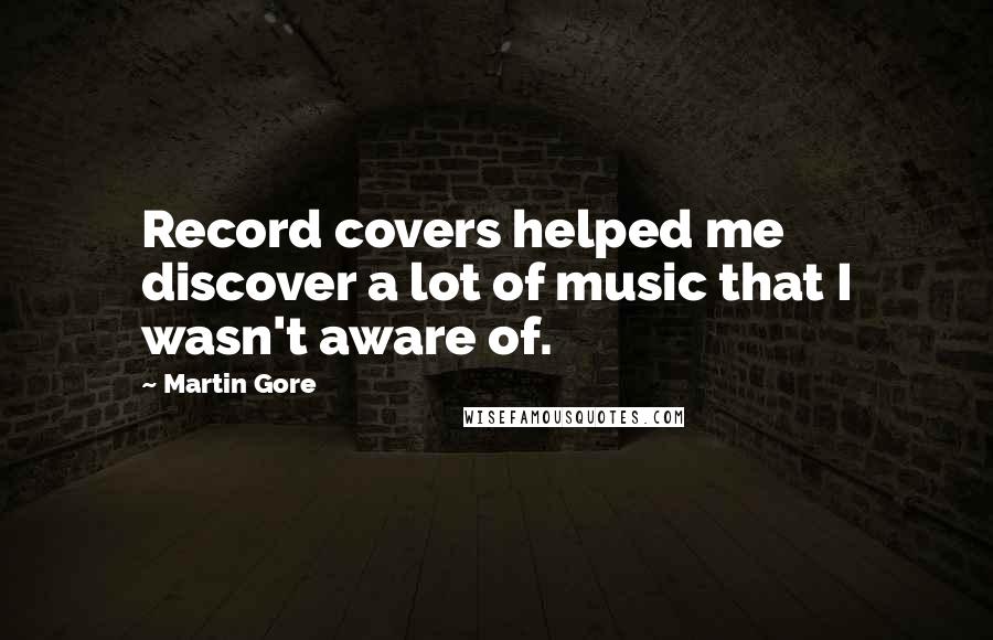 Martin Gore Quotes: Record covers helped me discover a lot of music that I wasn't aware of.