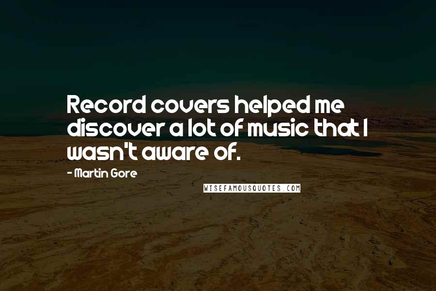 Martin Gore Quotes: Record covers helped me discover a lot of music that I wasn't aware of.