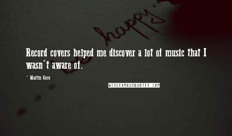 Martin Gore Quotes: Record covers helped me discover a lot of music that I wasn't aware of.