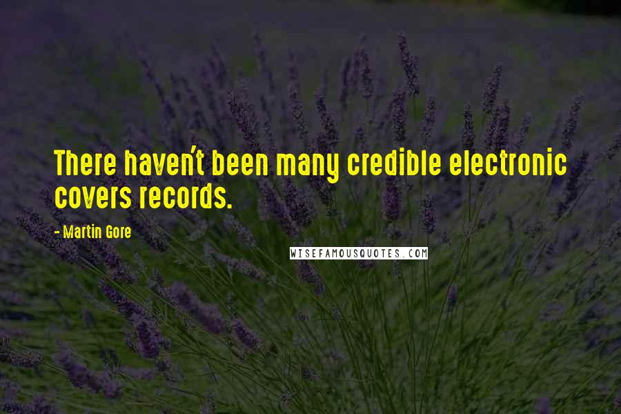Martin Gore Quotes: There haven't been many credible electronic covers records.