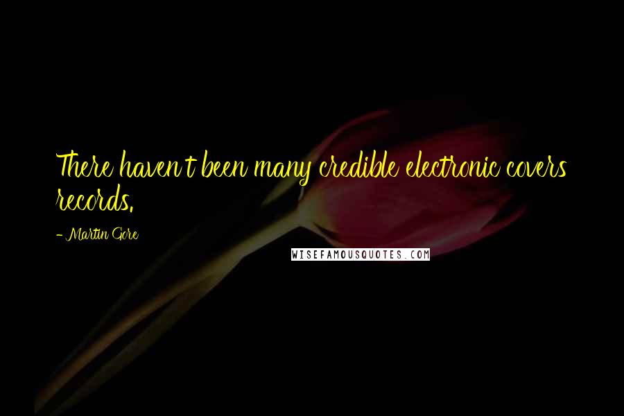 Martin Gore Quotes: There haven't been many credible electronic covers records.
