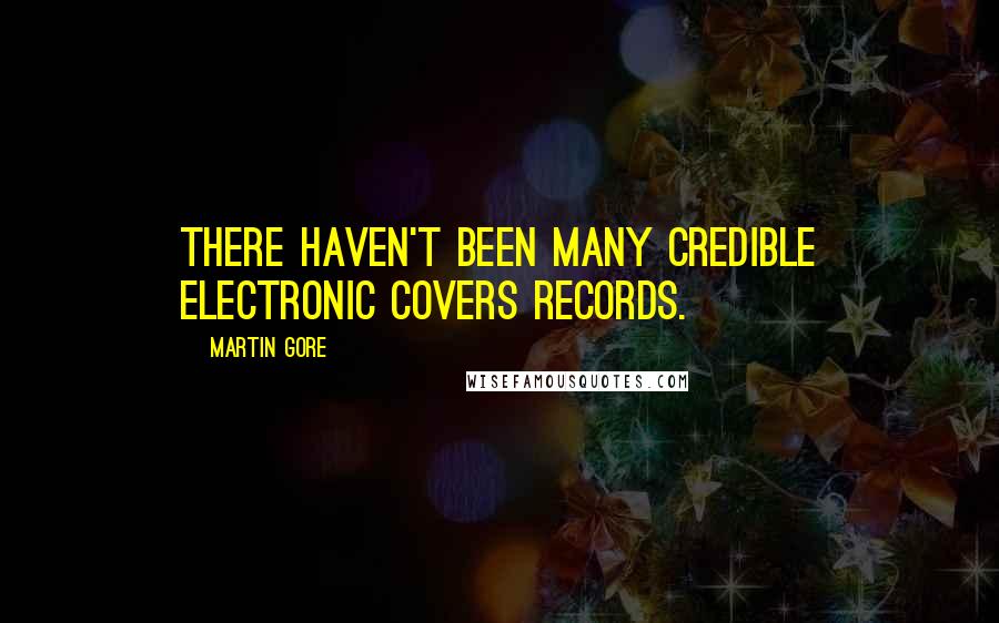 Martin Gore Quotes: There haven't been many credible electronic covers records.
