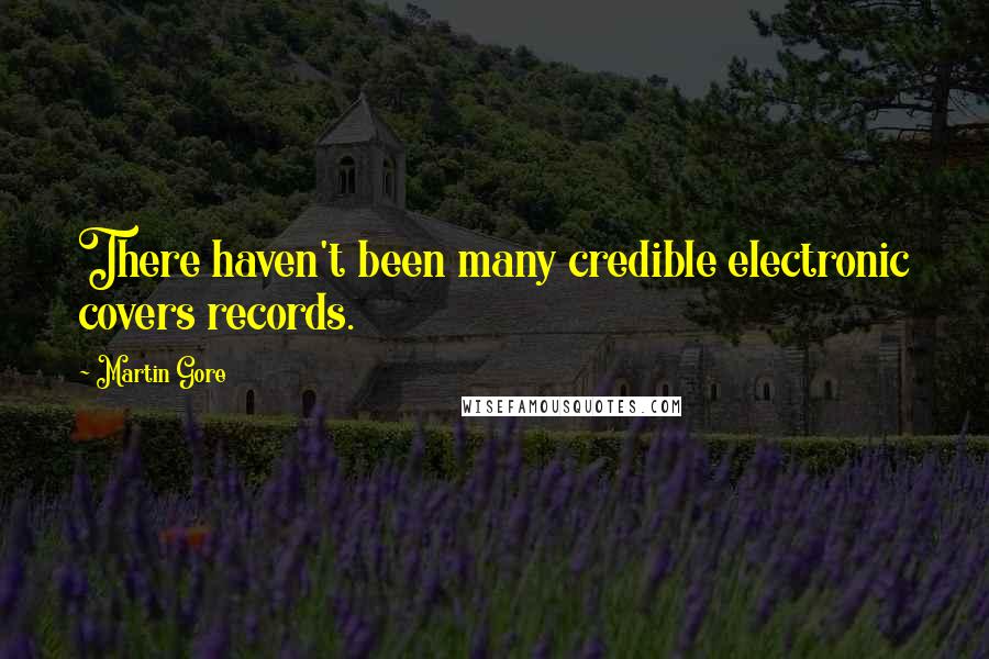 Martin Gore Quotes: There haven't been many credible electronic covers records.