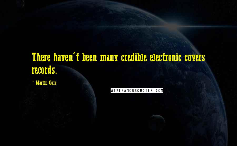 Martin Gore Quotes: There haven't been many credible electronic covers records.
