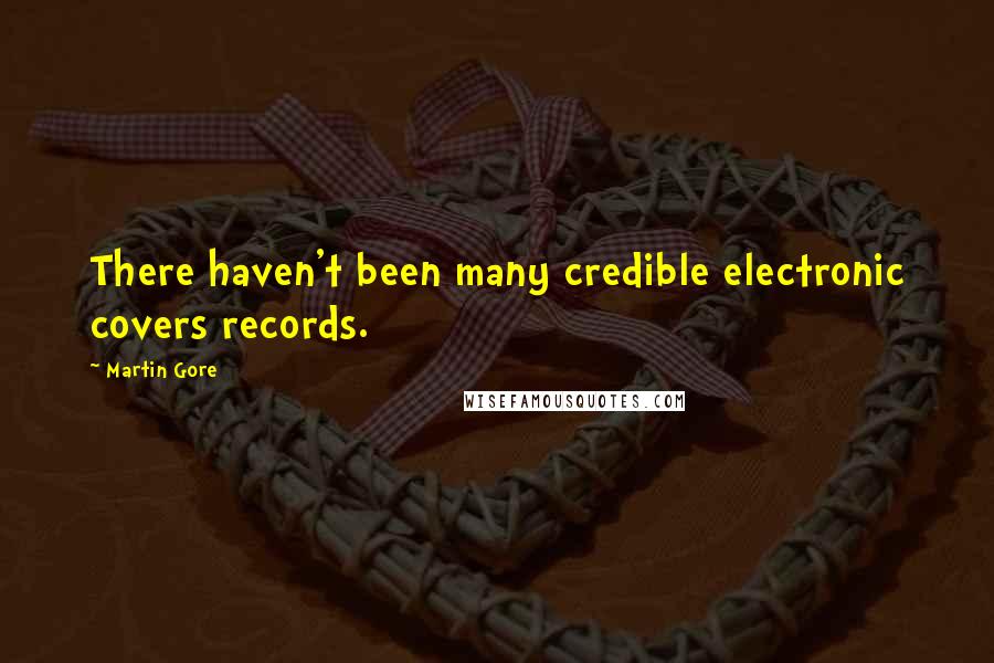 Martin Gore Quotes: There haven't been many credible electronic covers records.
