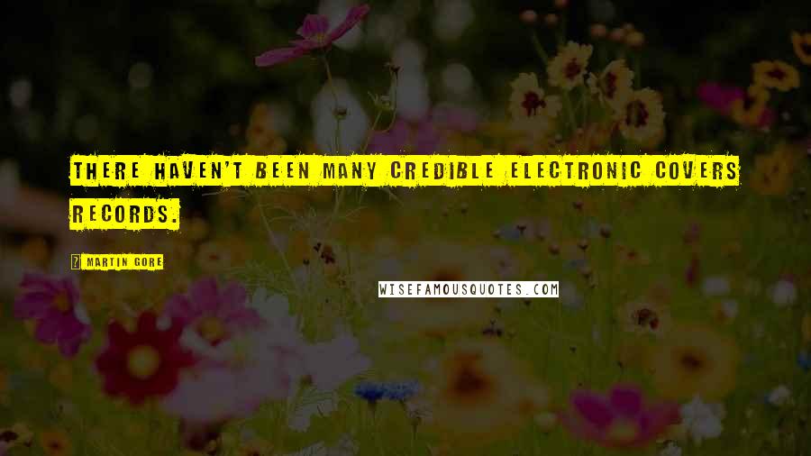 Martin Gore Quotes: There haven't been many credible electronic covers records.