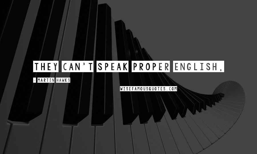 Martin Hawks Quotes: they can't speak proper English,