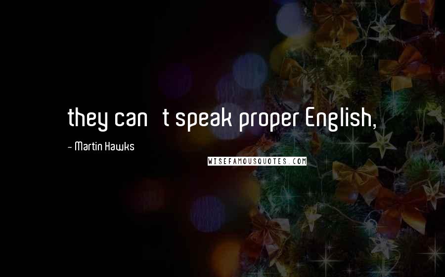 Martin Hawks Quotes: they can't speak proper English,