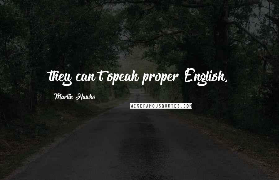 Martin Hawks Quotes: they can't speak proper English,