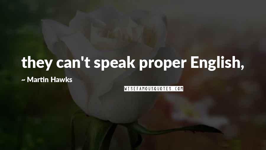 Martin Hawks Quotes: they can't speak proper English,