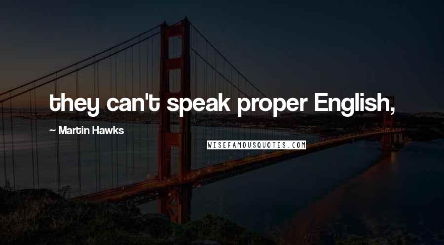 Martin Hawks Quotes: they can't speak proper English,