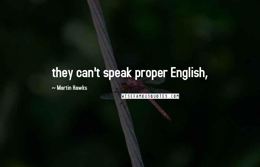 Martin Hawks Quotes: they can't speak proper English,