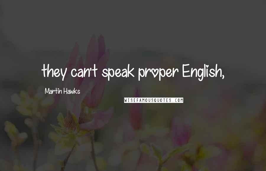Martin Hawks Quotes: they can't speak proper English,