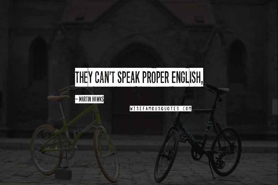 Martin Hawks Quotes: they can't speak proper English,