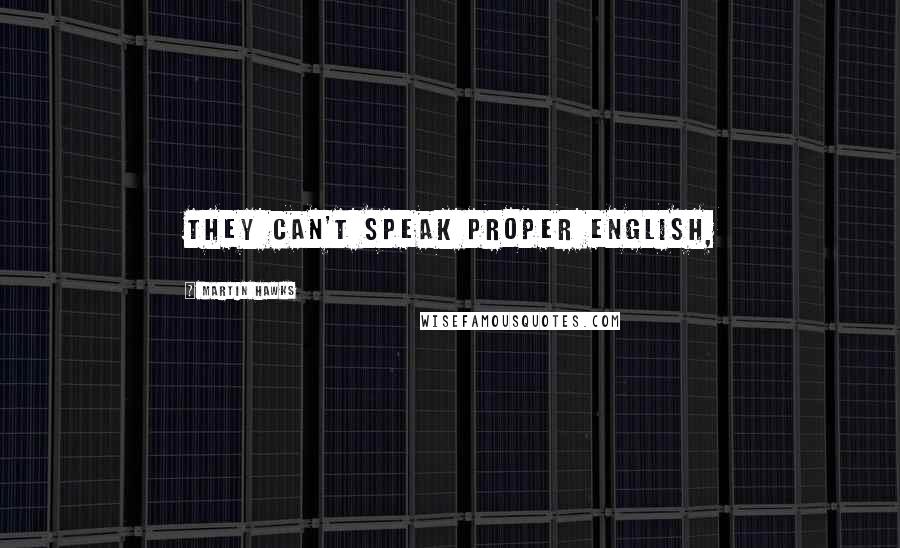 Martin Hawks Quotes: they can't speak proper English,