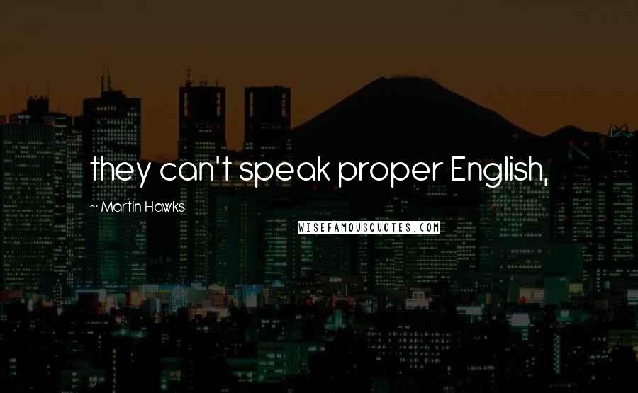 Martin Hawks Quotes: they can't speak proper English,