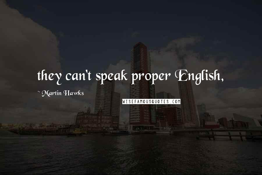 Martin Hawks Quotes: they can't speak proper English,