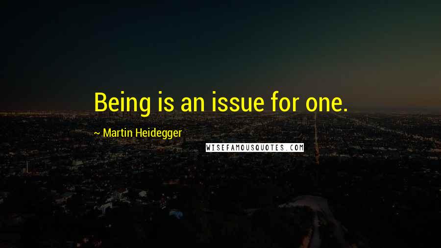 Martin Heidegger Quotes: Being is an issue for one.