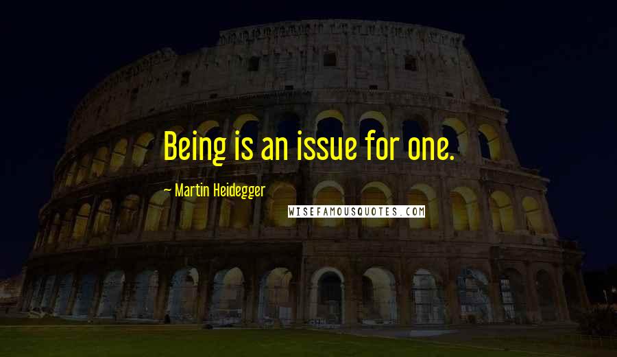 Martin Heidegger Quotes: Being is an issue for one.
