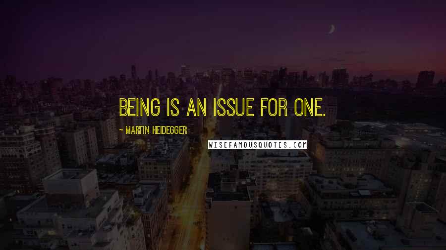 Martin Heidegger Quotes: Being is an issue for one.