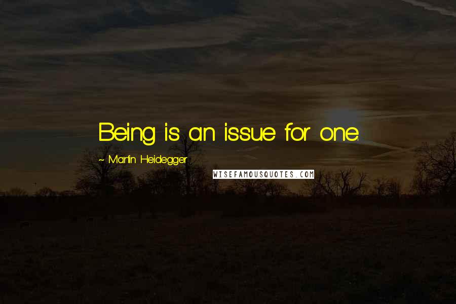 Martin Heidegger Quotes: Being is an issue for one.