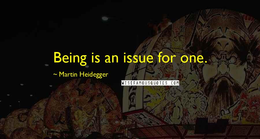 Martin Heidegger Quotes: Being is an issue for one.