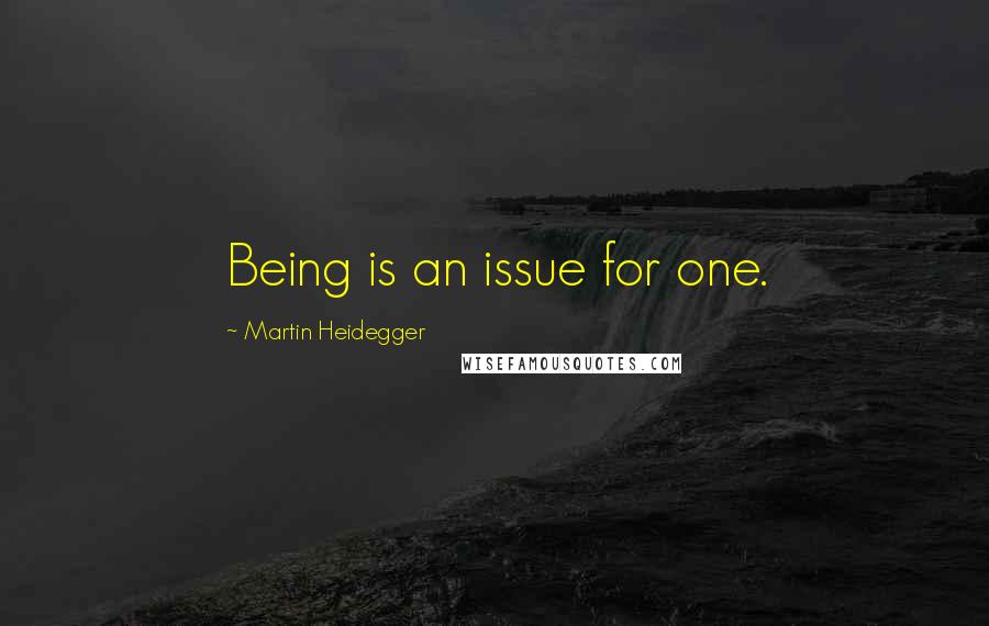 Martin Heidegger Quotes: Being is an issue for one.