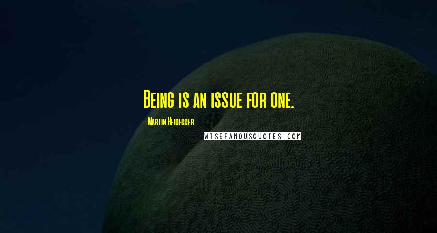 Martin Heidegger Quotes: Being is an issue for one.